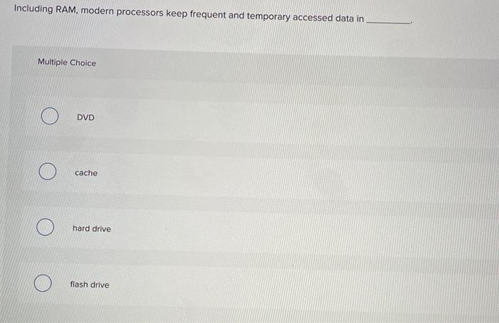  Including RAM, modern processors keep frequent and temporary accessed data in
