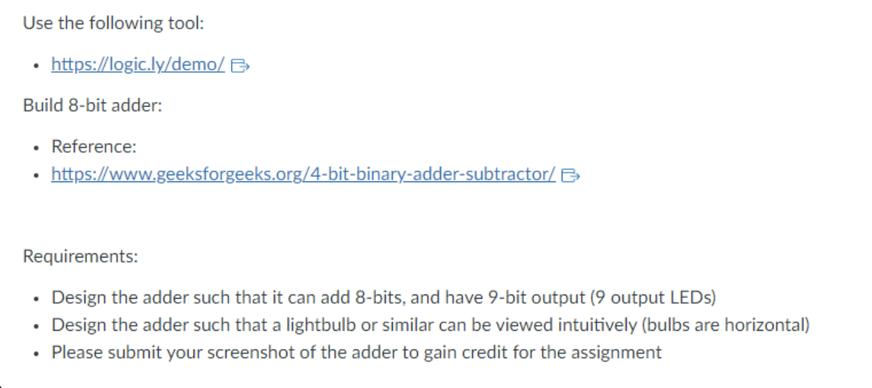  Use the following tool: - https://logic.ly/demo/ Build 8-bit adder: - Reference: