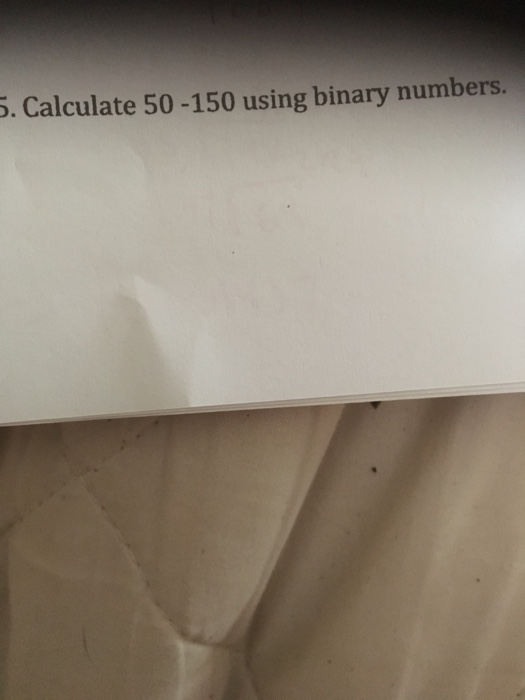  Calculate 50 - 150 using binary numbers