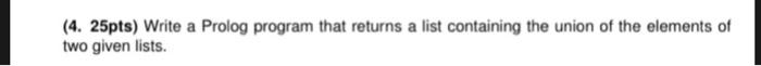  4. 25pts) Write a Prolog program that returns a list containing