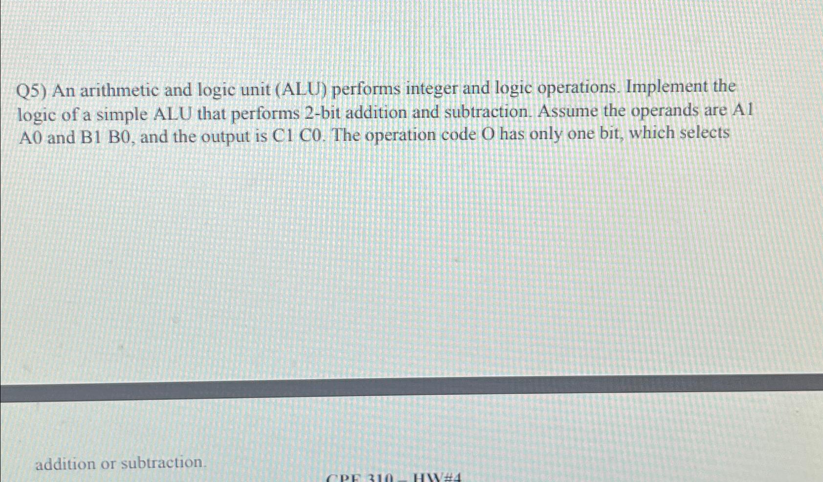  Q5) An arithmetic and logic unit (ALU) performs integer and logic