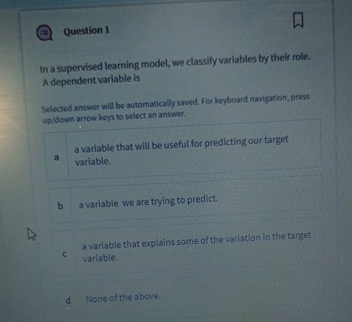  Question 1 In a supervised learning model, we classify variables by