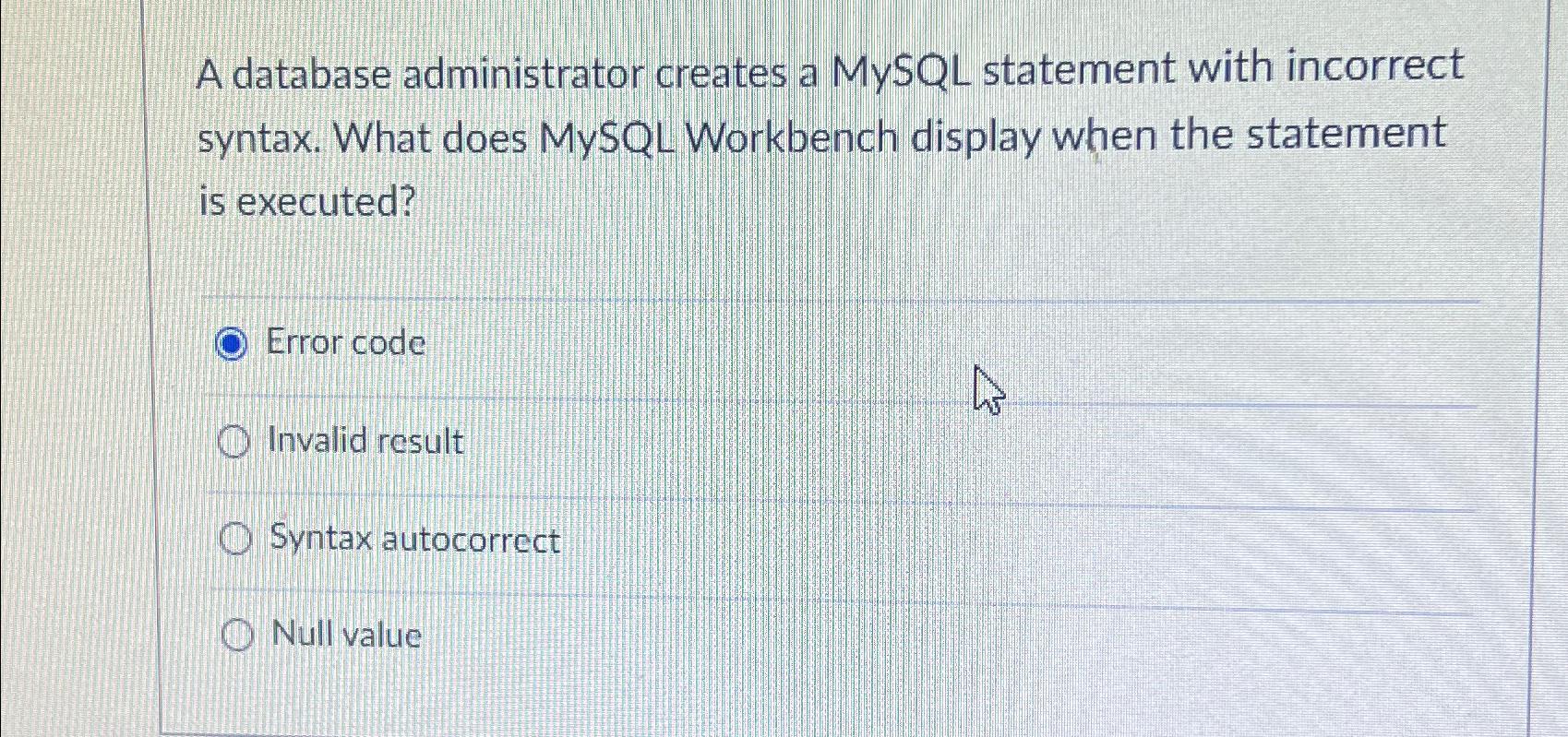 A database administrator creates a MySQL statement with incorrect syntax. What