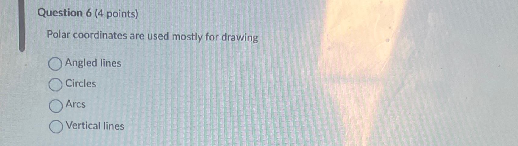  Question 6(4 points) Polar coordinates are used mostly for drawing Angled