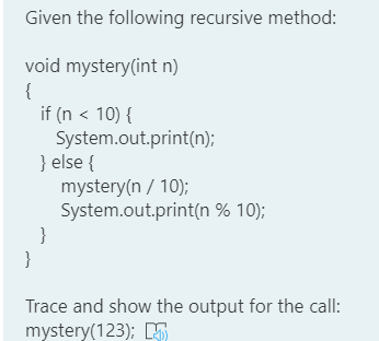 Given the following recursive method: void mystery(int n) { if (n