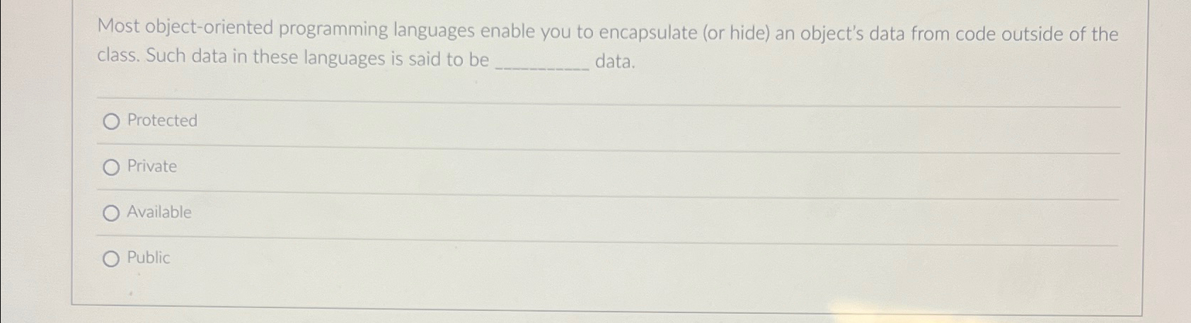 Most object-oriented programming languages enable you to encapsulate (or hide) an
