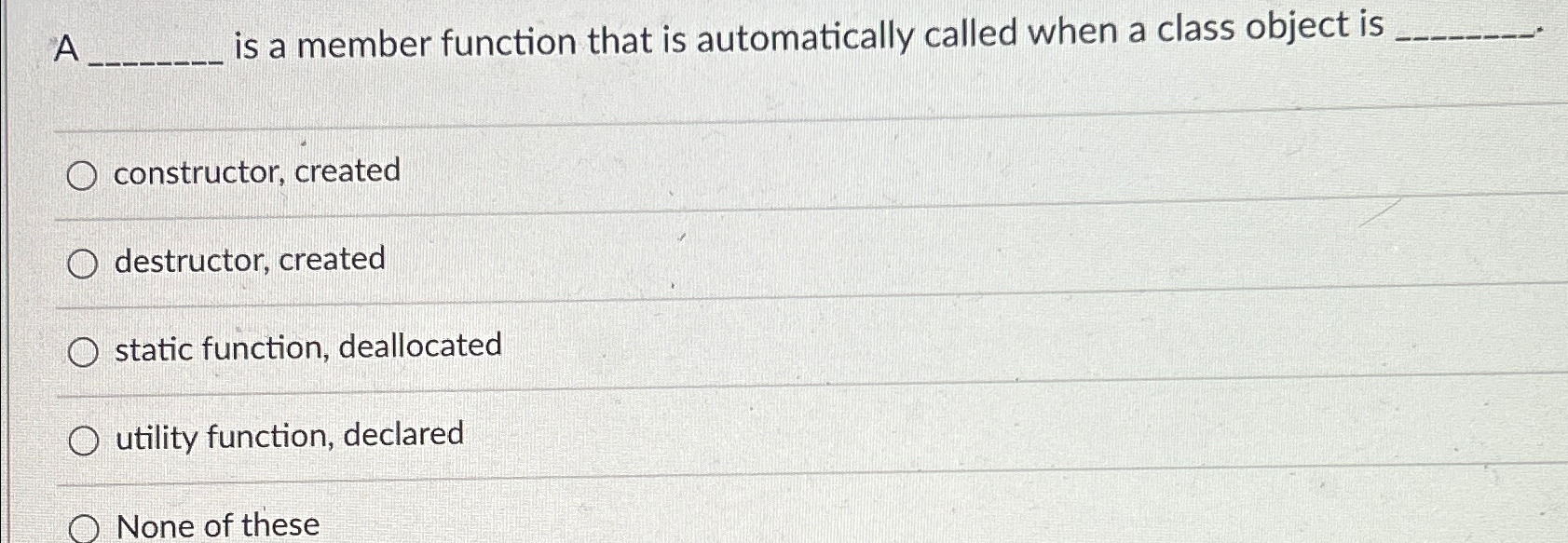  A is a member function that is automatically called when a