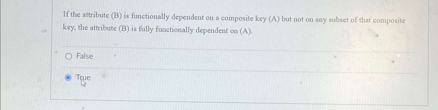  If the attribute (B) is functionally dependent on a composite key