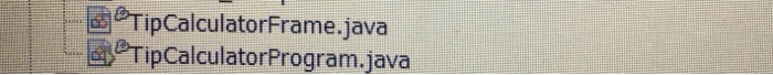  Write program in java swings Tip Calculator Program Create a graphical