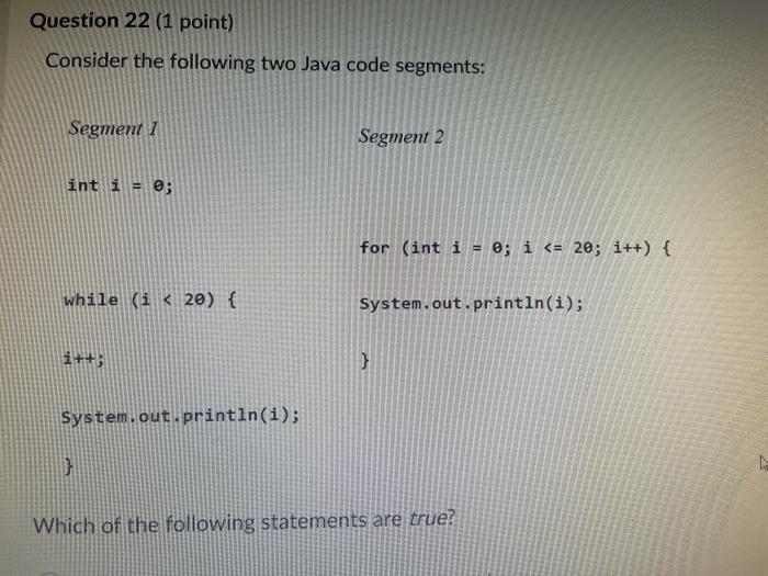  Question 22 (1 point) Consider the following two Java code segments: