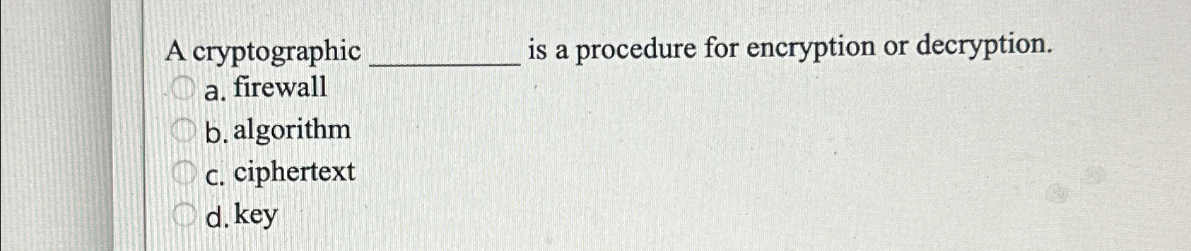  A cryptographic is a procedure for encryption or decryption. a. firewall