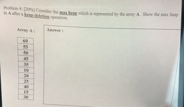  Problem 4: [20%] Consider the max heap which is represented by