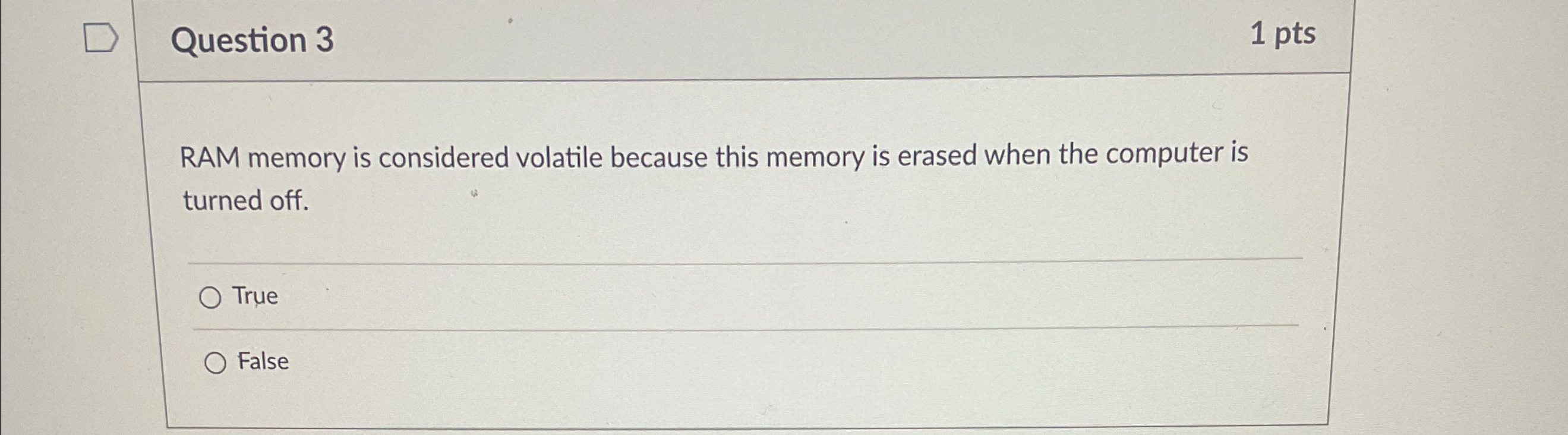  Question 3 1pts RAM memory is considered volatile because this memory