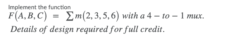  Implement the function F(A,B,C) = {m(2,3,5,6) with a 4 to 1