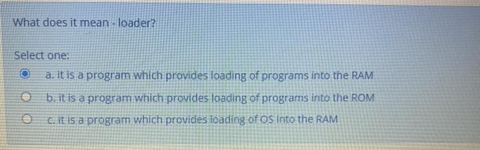  What does it mean - loader? Select one: a. It is