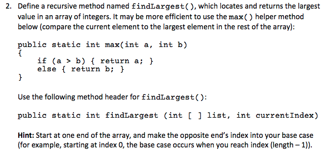 This program is in Java! 2. Define a recursive method named findLargest),