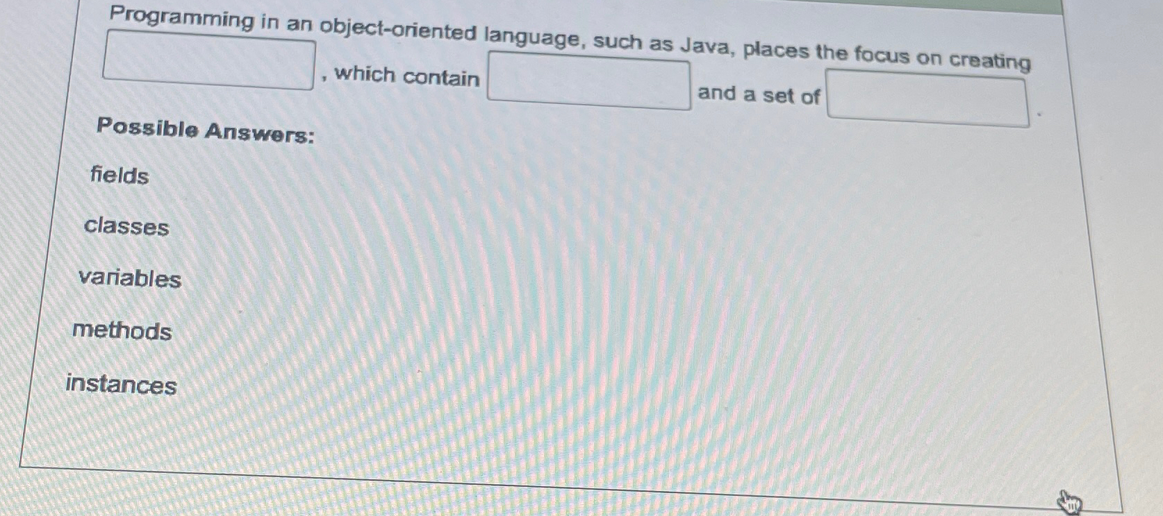  Programming in an object-oriented language, such as Java, places the focus