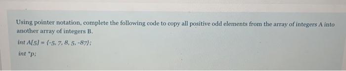 C program Using pointer notation, complete the following code to copy all