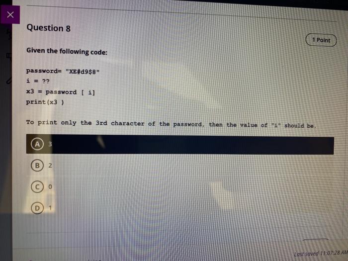  X Question 8 1 Point Given the following code: Password= "XE#d9$8"