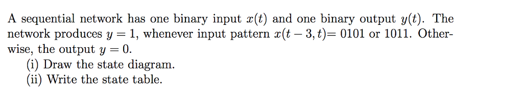  A sequential network has one binary input x(t) and one binary