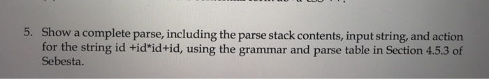  5. Show a complete parse, including the parse stack contents, input