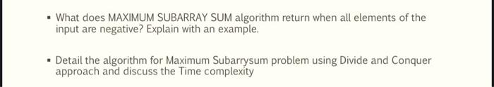 please write the answer. - What does MAXIMUM SUBARRAY SUM algorithm return