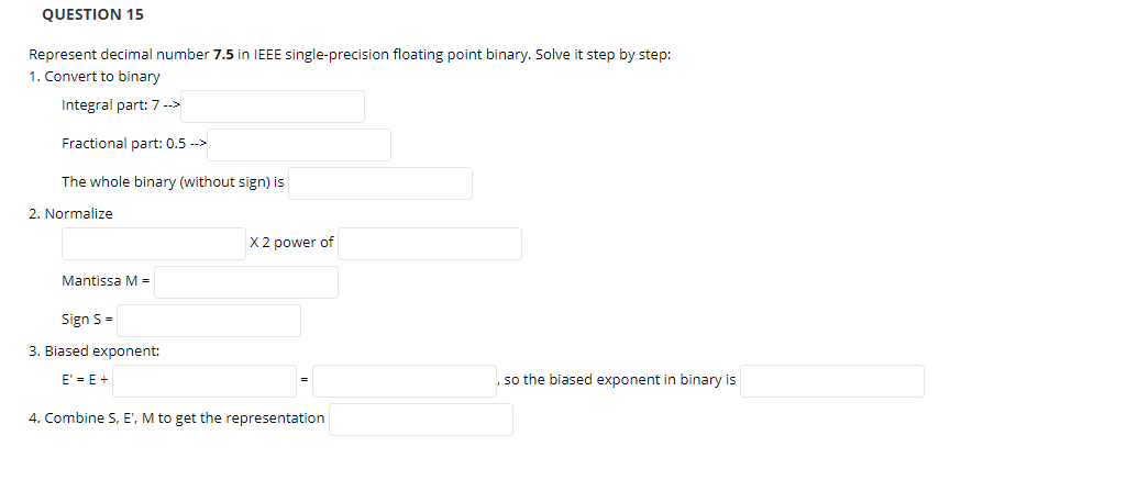 QUESTION 15 Represent decimal number 7.5 in IEEE single-precision floating point