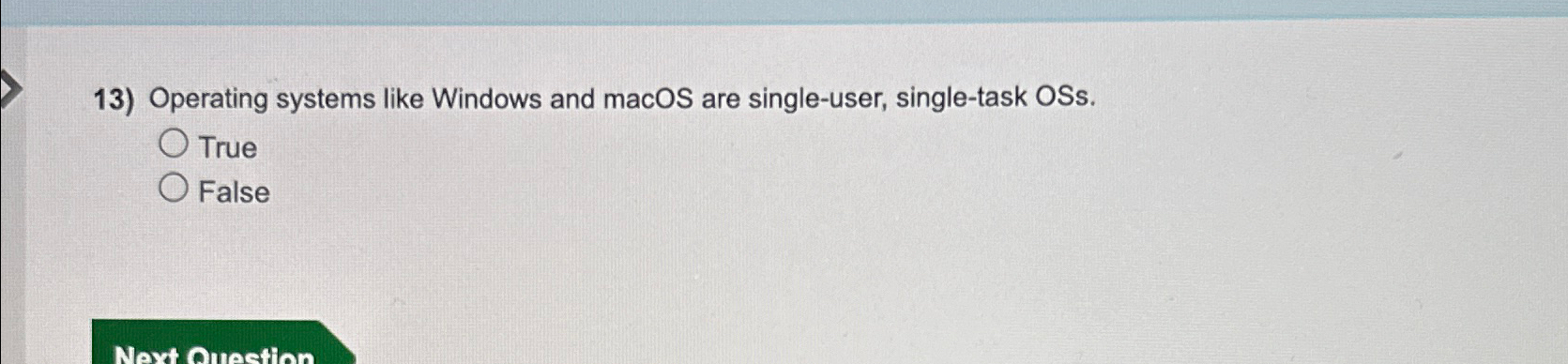  Operating systems like Windows and macOS are single-user, single-task OSs. True