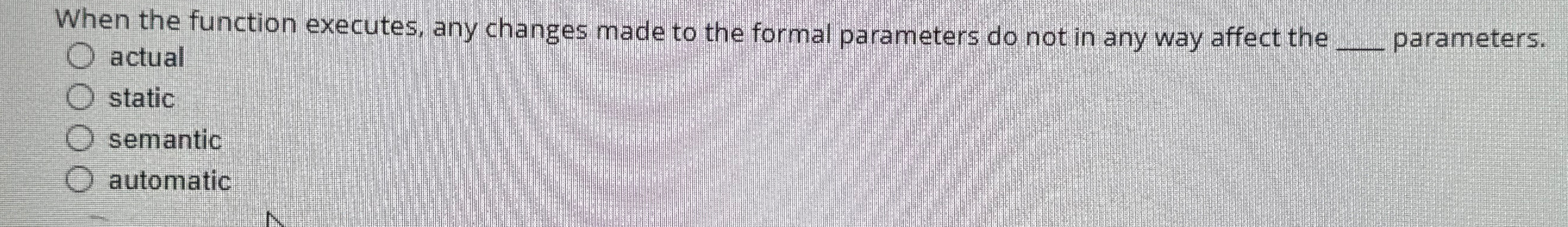  When the function executes, any changes made to the formal parameters