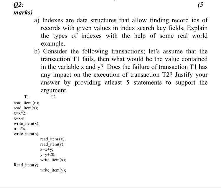  Q2: (5 marks) a) Indexes are data structures that allow finding