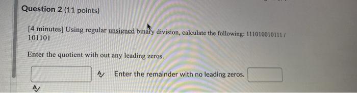  Question 2 (11 points) [4 minutes] Using regular unsigned binary division,