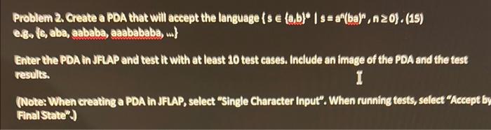  Problem 2. Create a PDA that will accept the language {s{a,b}}s=an(ba)n,n0},(15)