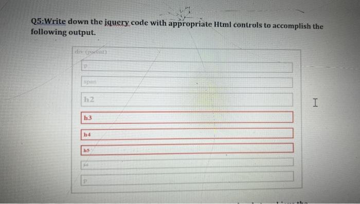  Q5:Write down the jquery code with appropriate Html controls to accomplish