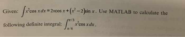  Using matlab Please show commands Given: integral x^2cos x dx =