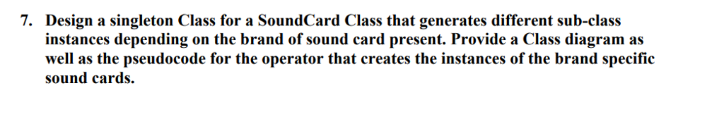 7. Design a singleton Class for a SoundCard Class that generates