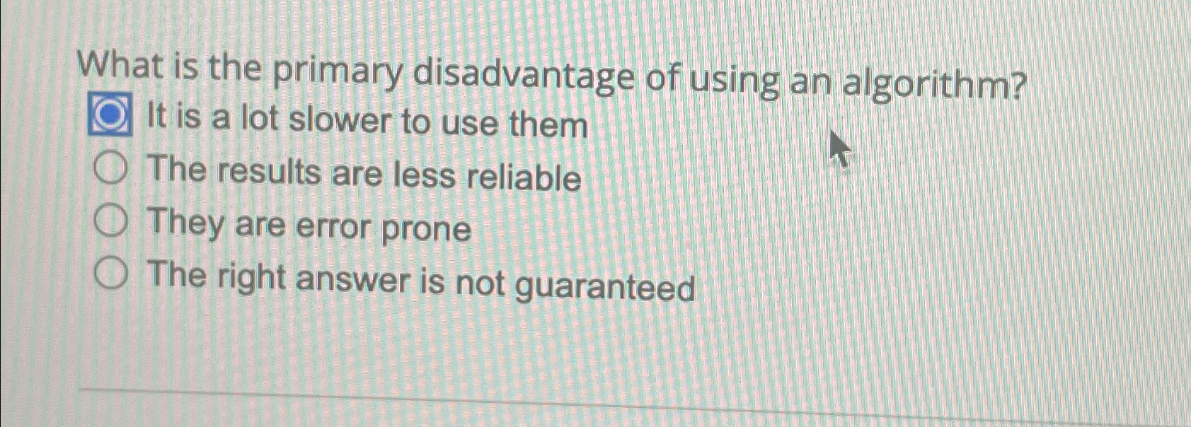  What is the primary disadvantage of using an algorithm? It is