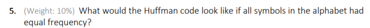 (Weight: 1096) what would the Huffman code look like if all