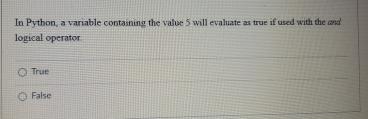  In Python, a variable containing the value 5 will evaluate as