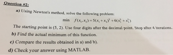  Question #2 a) Using Newton's method, solve the following problem: +
