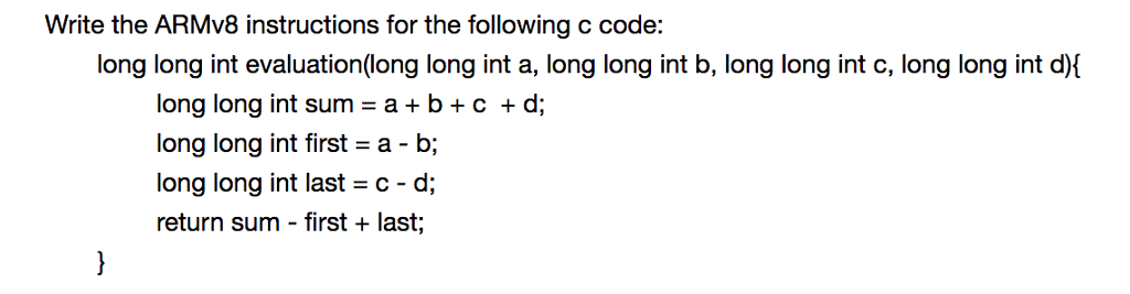  Write the ARMv8 instructions for the following c code: long long