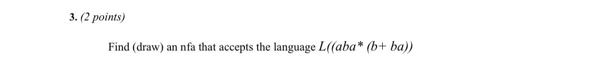  (2 points) Find (draw) an nfa that accepts the language 