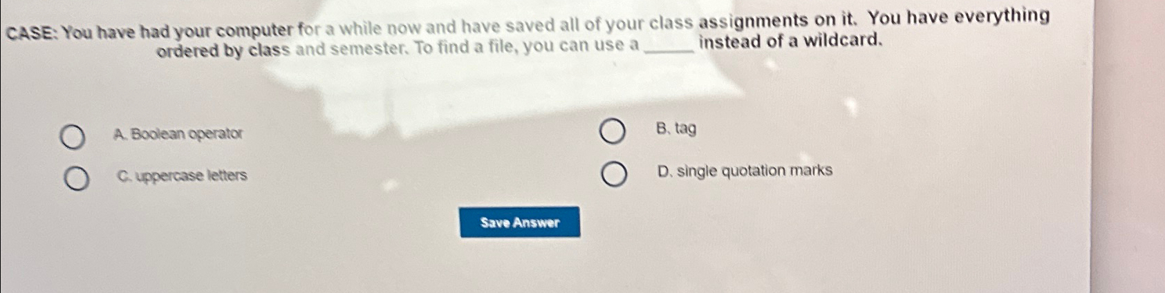  CASE: You have had your computer for a while now and