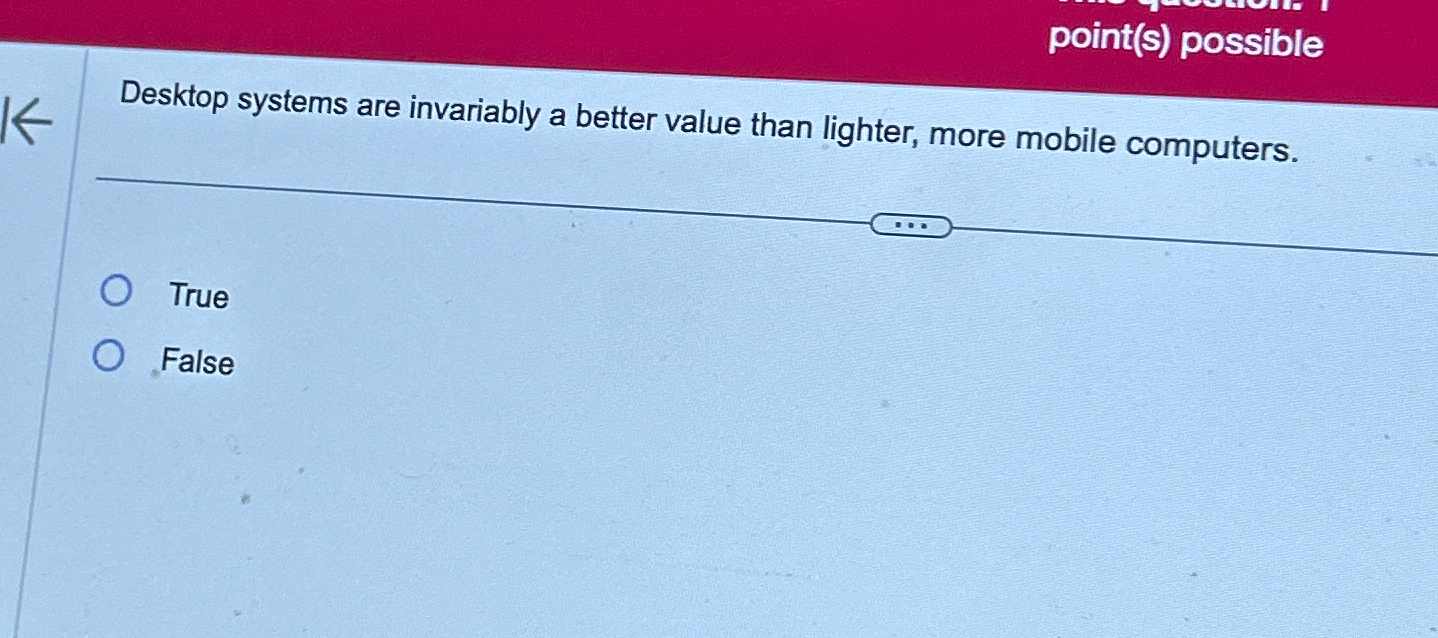  point(s) possible Desktop systems are invariably a better value than lighter,