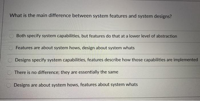  What is the main difference between system features and system designs?