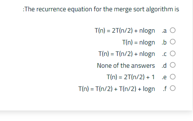  :The recurrence equation for the merge sort algorithm is T(n)=2T(n2)+nlogn,.a T(n)=nlogn,.b
