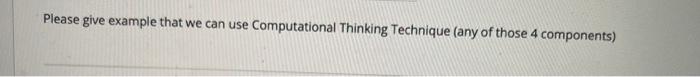  Please give example that we can use Computational Thinking Technique (any