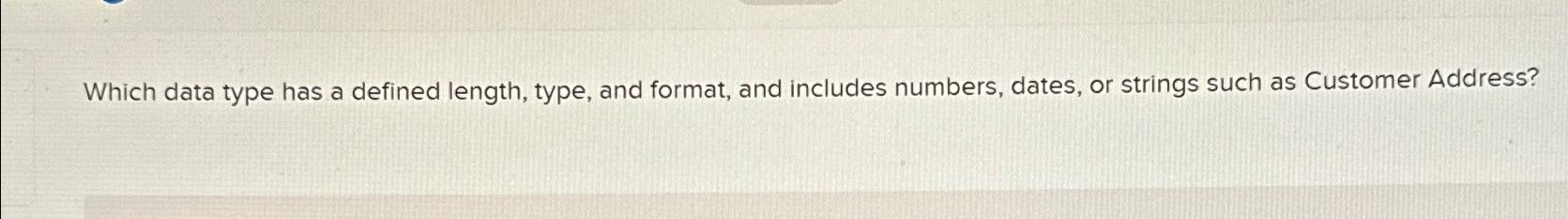  Which data type has a defined length, type, and format, and
