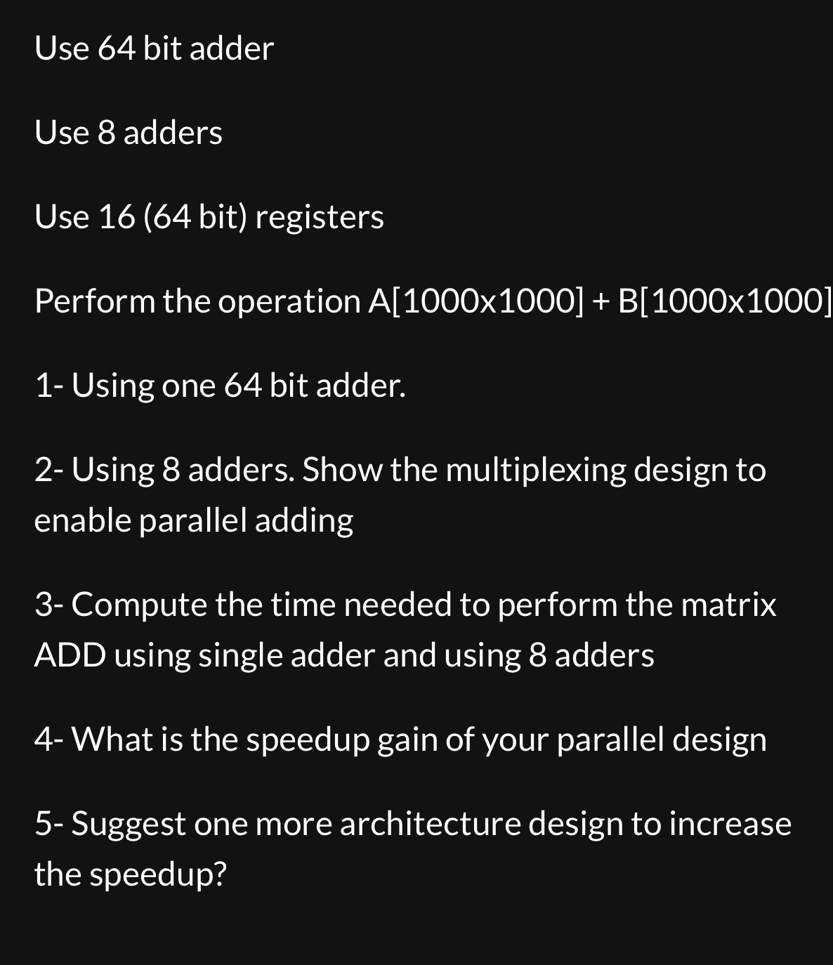  Use 64 bit adder Use 8 adders Use 16(64 bit) registers