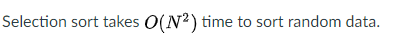 True or False? Selection sort takes O(N2) time to sort random data