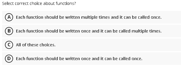  Select correct choice about functions? A Each function should be written